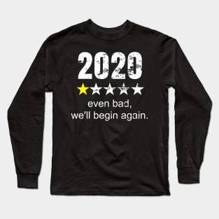 2020 Even Bad, We'll Begin Again Gift Idea for Men and Women Inspiration Long Sleeve T-Shirt